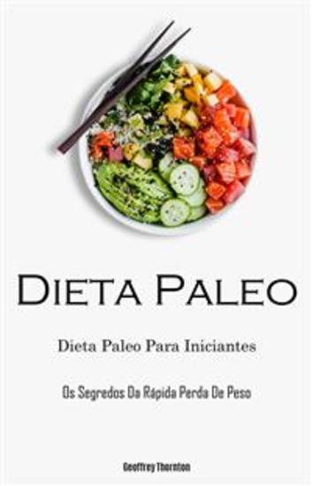 Dieta Paleo: Dieta Paleo Para Iniciantes (Os Segredos Da Rápida Perda De Peso) - cover