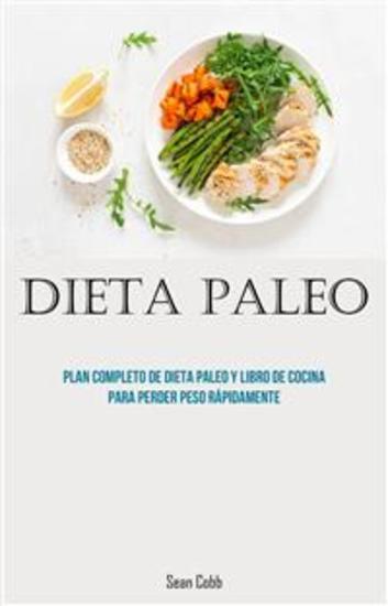 Dieta Paleo: Plan Completo De Dieta Paleo Y Libro De Cocina Para Perder Peso Rápidamente - cover