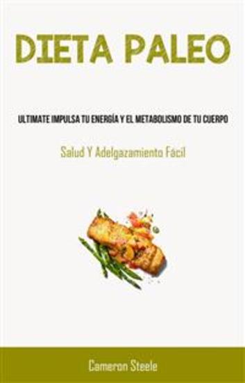 Dieta Paleo: Ultimate Impulsa Tu Energía Y El Metabolismo De Tu Cuerpo - (Salud Y Adelgazamiento Fácil) - cover