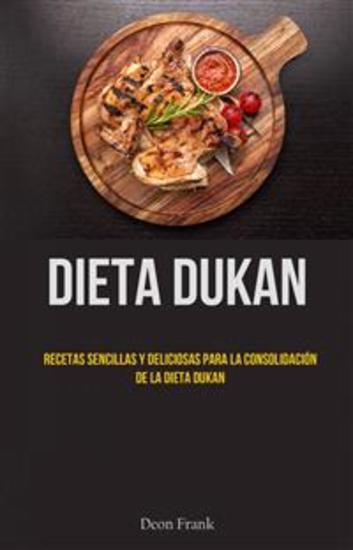 Dieta Dukan: Recetas Sencillas Y Deliciosas Para La Consolidación De La Dieta Dukan - cover