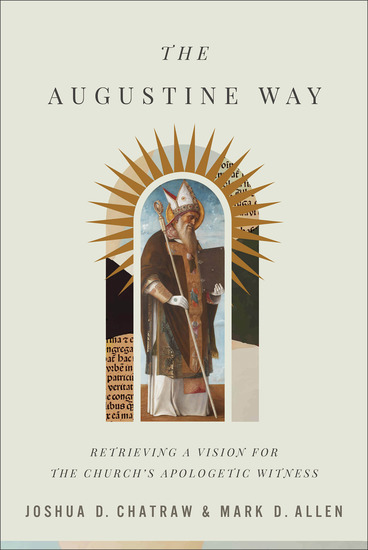 The Augustine Way - Retrieving a Vision for the Church's Apologetic Witness - cover
