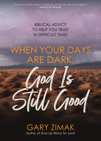 When Your Days Are Dark God Is Still Good - Biblical Advice to Help You Trust in Difficult Times - cover
