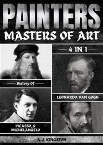 Painters: Masters Of Art - 4-In-1 History Of Leonardo Van Gogh Picasso & Michelangelo - cover