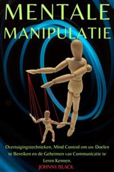 Mentale Manipulatie - Overtuigingstechnieken Mind Control om uw Doelen te Bereiken en de Geheimen van Communicatie te Leren Kennen - cover