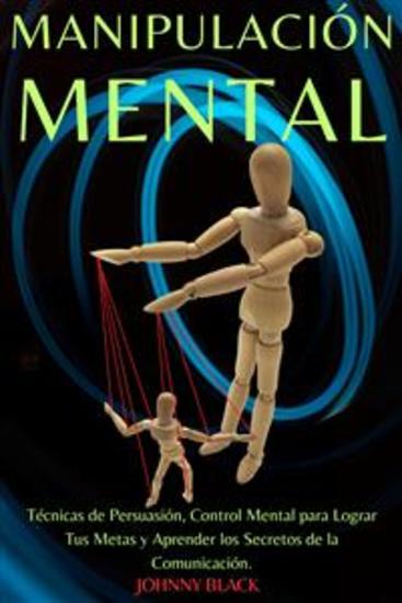 Manipulación Mental - Técnicas de Persuasión Control Mental para Lograr Tus Metas y Aprender los Secretos de la Comunicación - cover