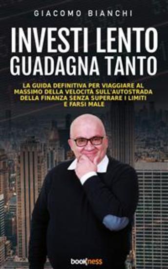 Investi lento guadagna tanto - La guida definitiva per viaggiare alla massima velocità sull’autostrada della finanza senza superare i limiti e farsi male - cover