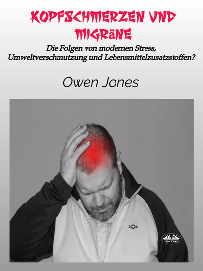 Kopfschmerzen Und Migräne - Die Folgen Von Modernen Stress Umweltverschmutzung Und Lebensmittelzusatzstoffen? - cover