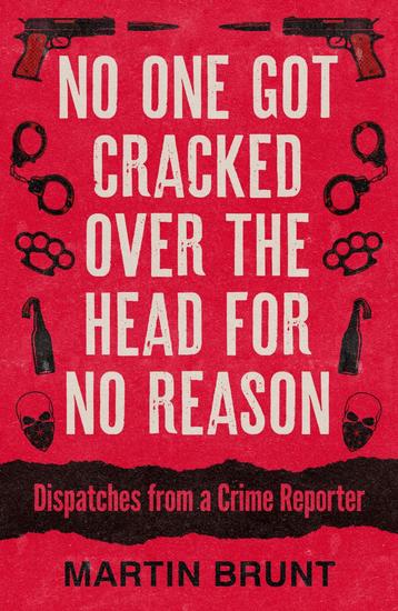 No One Got Cracked Over the Head for No Reason - Dispatches from a Crime Reporter - cover