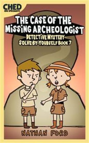The Case of the Missing Archeologist (Detective Mystery Solve-By-Yourself Book 7)(Full Length Chapter Books for Kids Ages 6-12) (Includes Children Educational Worksheets) - cover