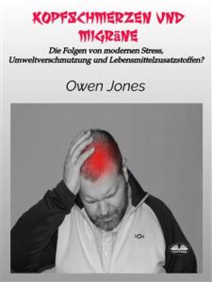 Kopfschmerzen Und Migräne - Die Folgen Von Modernen Stress Umweltverschmutzung Und Lebensmittelzusatzstoffen? - cover