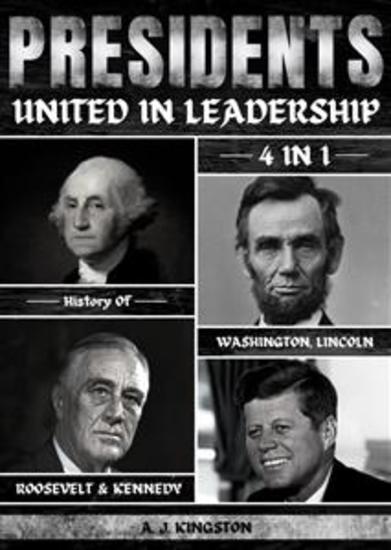 Presidents: United In Leadership - 4-In-1 History Of Washington Lincoln Roosevelt & Kennedy - cover