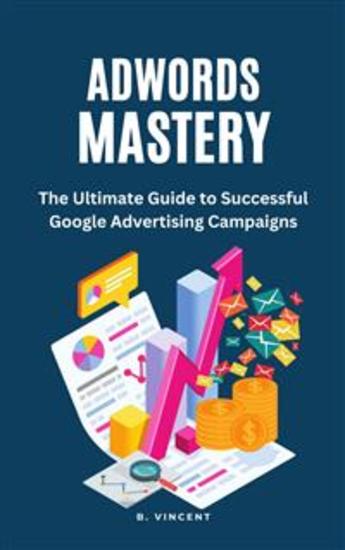 AdWords Mastery - The Ultimate Guide to Successful Google Advertising Campaigns - cover