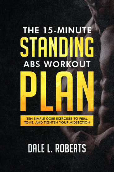 The 15-Minute Standing Abs Workout Plan - Ten Simple Core Exercises to Firm Tone and Tighten Your Midsection - cover