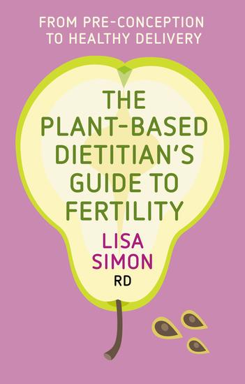 The Plant-Based Dietitian's Guide to FERTILITY - From pre-conception to healthy delivery - cover