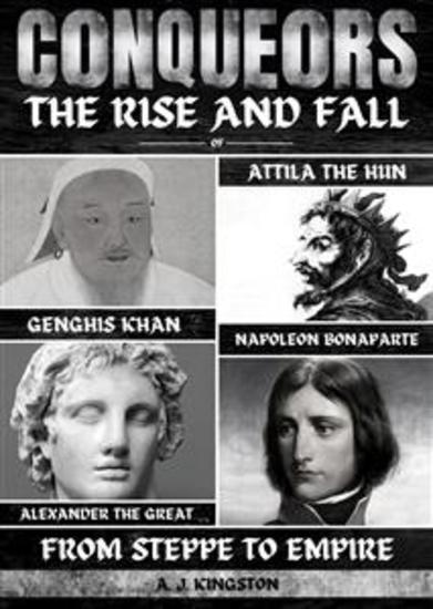 Conquerors: From Steppe To Empire - The Rise And Fall Of Genghis Khan Attila The Hun Alexander The Great And Napoleon Bonaparte - cover