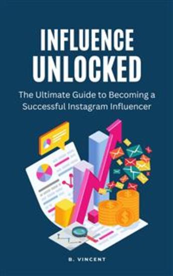 Influence Unlocked - The Ultimate Guide to Becoming a Successful Instagram Influencer - cover