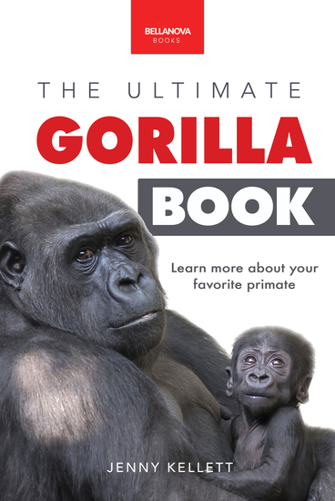 The Ultimate Gorilla Book - Gorilla Facts for Kids 100+ Photos Silverbacks & Troops Rainforest Habitat & Conservation Quiz - cover