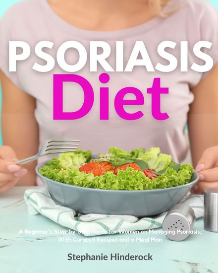 Psoriasis Diet - A Beginner's Step-by-Step Guide for Women on Managing Psoriasis With Curated Recipes and a Meal Plan - cover