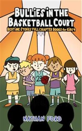 Bullies in the Basketballl Court (Bedtime Stories Full Chapter Books for Kids 4)(Full Length Chapter Books for Kids Ages 6-12) (Includes Children Educational Worksheets) - cover