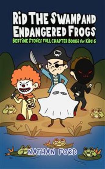 Rid the Swamp and Endangered Frogs (Bedtime Stories Full Chapter Books for Kids 6))(Full Length Chapter Books for Kids Ages 6-12) (Includes Children Educational Worksheets) - cover