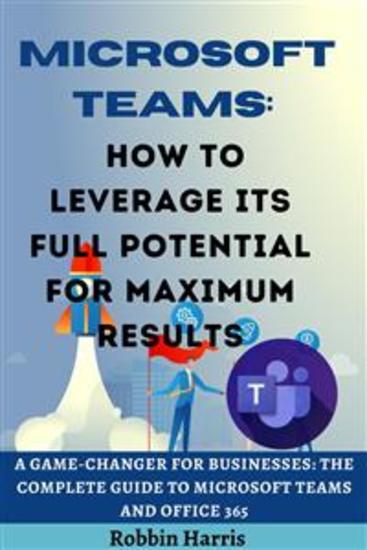 Microsoft Teams How to Leverage its Full Potential for Maximum Results - cover