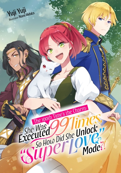 The 100th Time's the Charm: She Was Executed 99 Times So How Did She Unlock “Super Love” Mode?! Volume 1 - cover