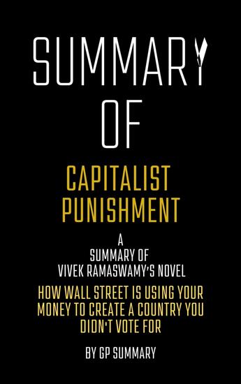 Summary of Capitalist Punishment by Vivek Ramaswamy - How Wall Street Is Using Your Money to Create a Country You Didn't Vote For - cover