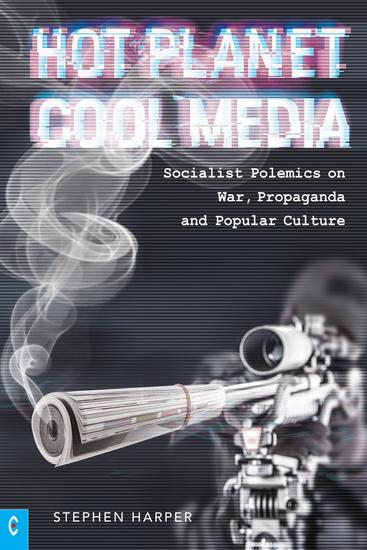 Hot Planet Cool Media - Socialist Polemics on War Propaganda and Popular Culture - cover