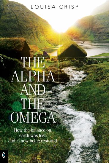 The Alpha and the Omega - How the balance on earth was lost and is now being restored - cover