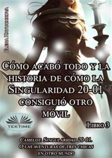 Libro 3 Cómo Acabó Todo Y La Historia De Cómo La Singularidad 20-01 Consiguió Otro Móvil - cover