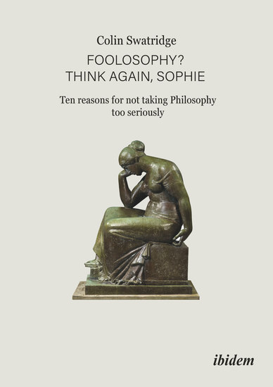 Foolosophy? Think Again Sophie - Ten Reasons for Not Taking Philosophy Too Seriously - cover