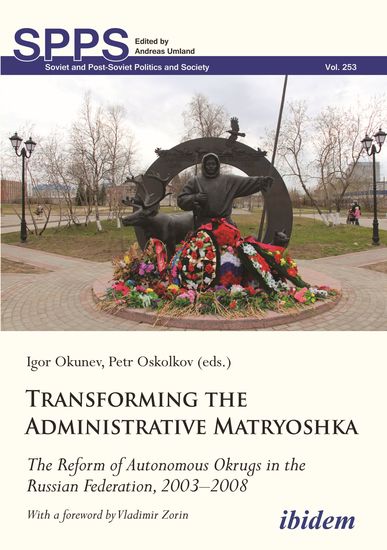 Transforming the Administrative Matryoshka: The Reform of Autonomous Okrugs in the Russian Federation 2003–2008 - cover