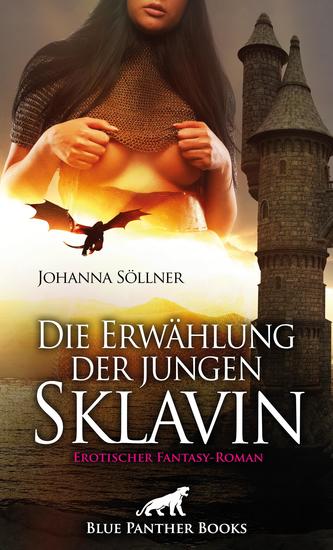 Die Erwählung der jungen Sklavin | Erotischer Fantasy-Roman - Eine Geschichte von feuerspeienden Drachen Sexverbot und Orgasmuskontrolle - cover