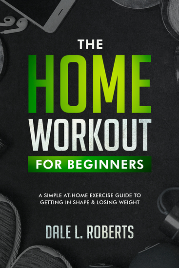 The Home Workout Plan for Beginners - A Simple At-Home Exercise Guide to Getting in Shape & Losing Weight - cover