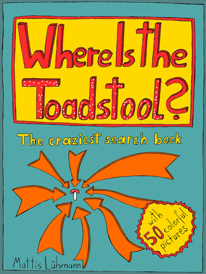Where Is The Toadstool? - The Craziest Search Book With 50 Colorful Pictures - cover