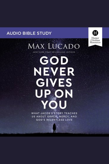 God Never Gives Up on You: Audio Bible Studies - What Jacob’s Story Teaches Us About Grace Mercy and God’s Relentless Love - cover