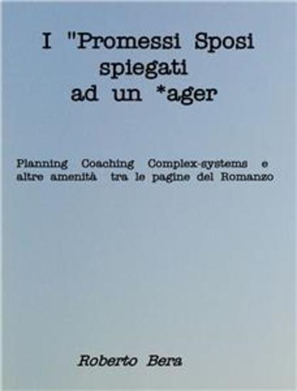 I "Promessi Sposi" spiegati ad un *ager - Planning Coaching Complex Systems e altre amenità tra le pagine del Romanzo - cover