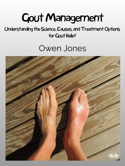 Gout Management - Understanding The Science Causes And Treatment Options For Gout Relief - cover