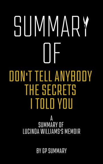 Summary of Don't Tell Anybody the Secrets I Told You a memoir by Lucinda Williams - cover