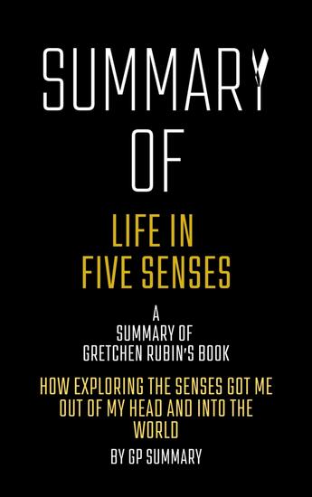 Summary of Life in Five Senses by Gretchen Rubin - How Exploring the Senses Got Me Out of My Head and Into the World - cover