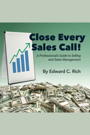 Close Every Sales Call - A Professional's Guide to Selling and Sales Management - cover