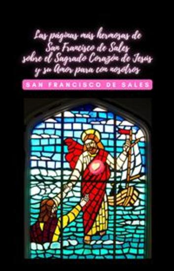 Las páginas más hermosas de San Francisco de Sales sobre el Sagrado Corazón de Jesús y su Amor para con nosotros - cover