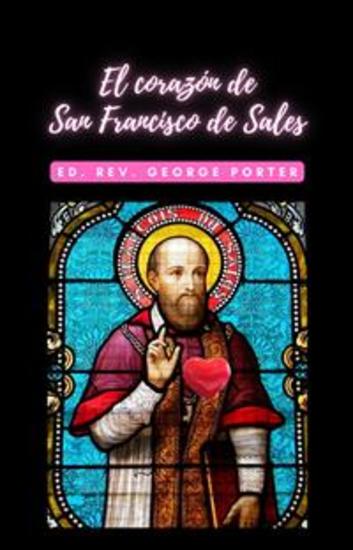 El corazón de San Francisco de Sales - Treinta y un Consideraciones Sobre las Virtudes Interiores de Este Gran Santo - cover