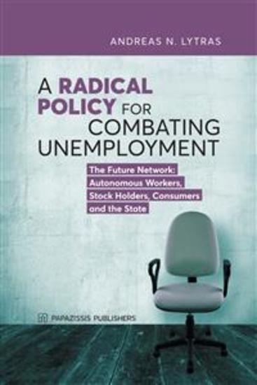 A Radical Policy For Combating Unemployment - The Future Network: Autonomous Workers Stock Holders Consumers and the State - cover