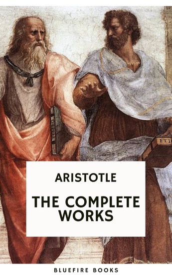 Aristotle: The Complete Works - A Comprehensive Collection of Timeless Philosophical Treasures - cover