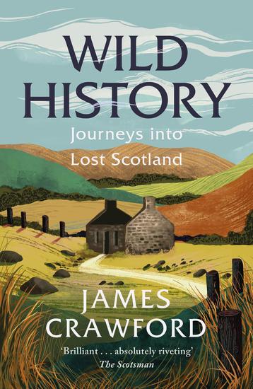 Wild History - Journeys into Lost Scotland - cover