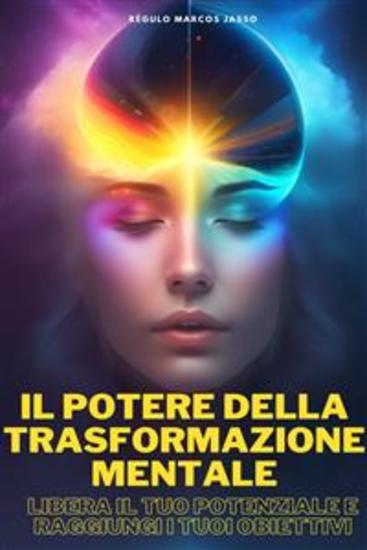 Il Potere Della Trasformazione Mentale - Libera Il Tuo Potenziale E Raggiungi I Tuoi Obiettivi - cover