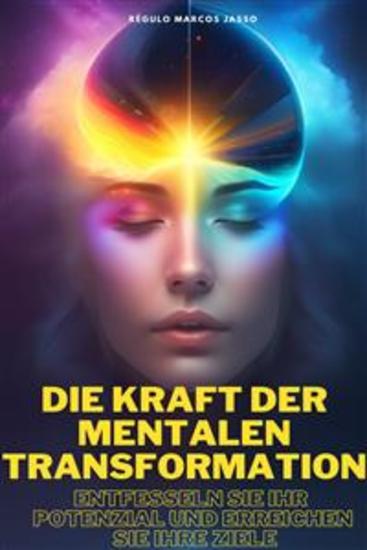 Die Kraft Der Mentalen Transformation - Entfesseln Sie Ihr Potenzial Und Erreichen Sie Ihre Ziele - cover