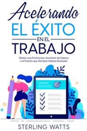 Acelerando el Éxito en el Trabajo - Obtén una Promoción Aumento de Salario o el Puesto que Siempre Habías Deseado - cover