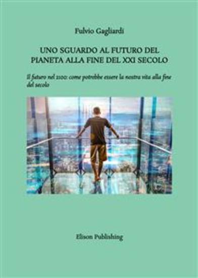 Uno sguardo al futuro del pianeta alla fine del XXI secolo - Il futuro nel 2100: come potrebbe essere la nostra vita alla fine del secolo - cover
